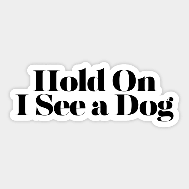 Hold On I See a Dog - Dog Quotes Sticker by BloomingDiaries